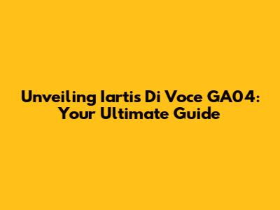 Unveiling Iartis Di Voce GA04: Your Ultimate Guide