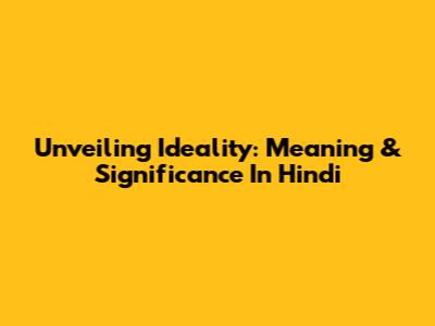 Unveiling Ideality: Meaning & Significance In Hindi