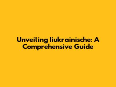Unveiling Iiukrainische: A Comprehensive Guide