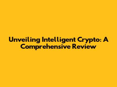 Unveiling Intelligent Crypto: A Comprehensive Review