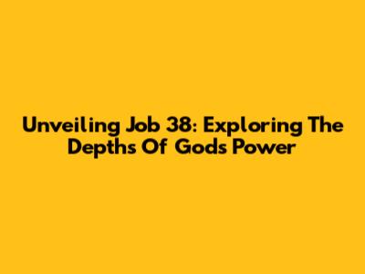 Unveiling Job 38: Exploring The Depths Of God's Power