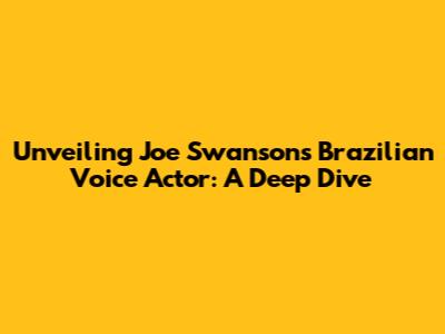Unveiling Joe Swanson's Brazilian Voice Actor: A Deep Dive