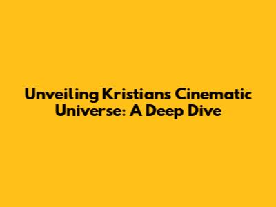 Unveiling Kristian's Cinematic Universe: A Deep Dive