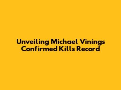 Unveiling Michael Vining's Confirmed Kills Record