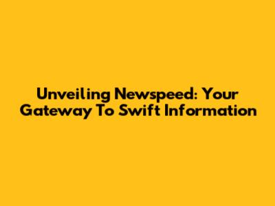 Unveiling Newspeed: Your Gateway To Swift Information