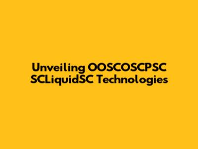 Unveiling OOSCOSCPSC SCLiquidSC Technologies