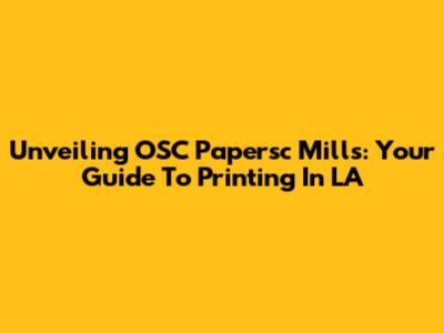 Unveiling OSC Papersc Mills: Your Guide To Printing In LA