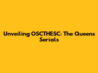 Unveiling OSCTHESC: The Queen's Serials