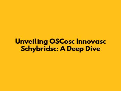 Unveiling OSCosc Innovasc Schybridsc: A Deep Dive