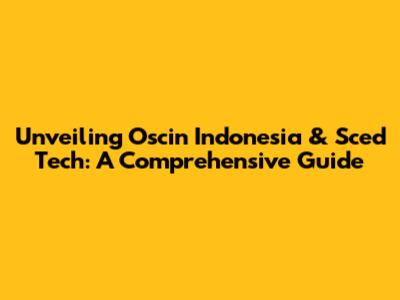 Unveiling Oscin Indonesia & Sced Tech: A Comprehensive Guide