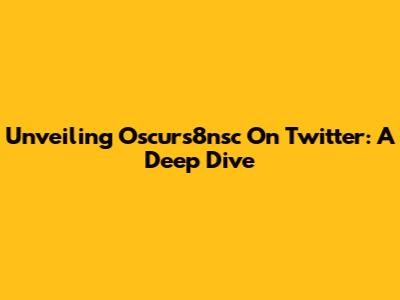 Unveiling Oscurs8nsc On Twitter: A Deep Dive
