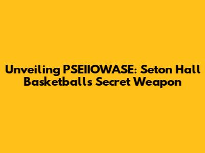 Unveiling PSEIIOWASE: Seton Hall Basketball's Secret Weapon