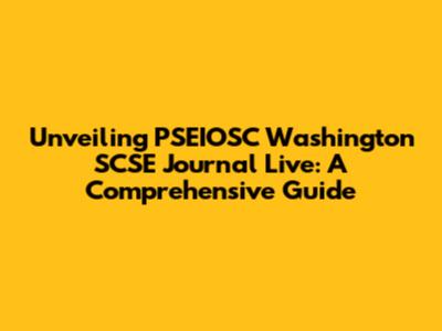 Unveiling PSEIOSC Washington SCSE Journal Live: A Comprehensive Guide