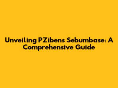 Unveiling PZibens Sebumbase: A Comprehensive Guide