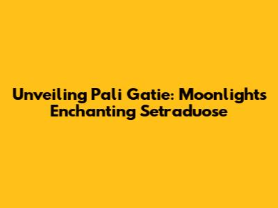 Unveiling Pali Gatie: Moonlight's Enchanting Setraduose