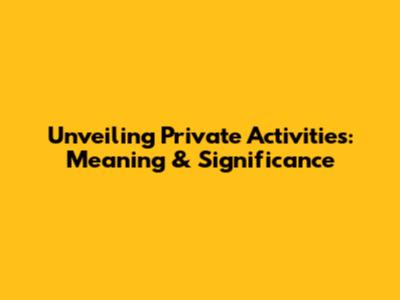 Unveiling Private Activities: Meaning & Significance