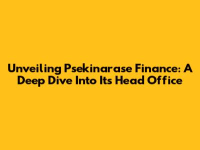 Unveiling Psekinarase Finance: A Deep Dive Into Its Head Office