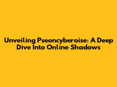 Unveiling Pseoncyberoise: A Deep Dive Into Online Shadows