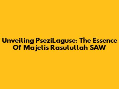 Unveiling PseziLaguse: The Essence Of Majelis Rasulullah SAW