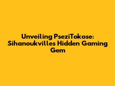Unveiling PseziTokose: Sihanoukville's Hidden Gaming Gem