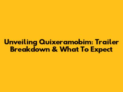 Unveiling Quixeramobim: Trailer Breakdown & What To Expect