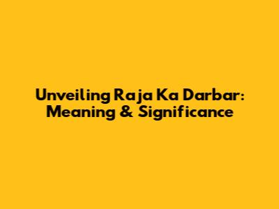 Unveiling Raja Ka Darbar: Meaning & Significance