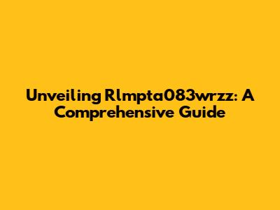 Unveiling Rlmpta083wrzz: A Comprehensive Guide