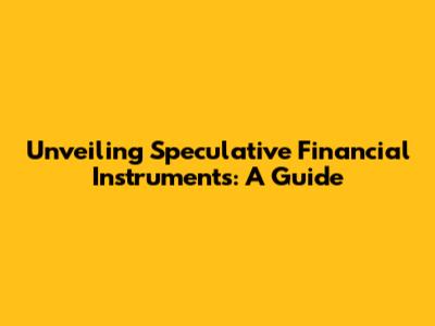 Unveiling Speculative Financial Instruments: A Guide