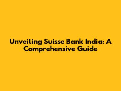 Unveiling Suisse Bank India: A Comprehensive Guide