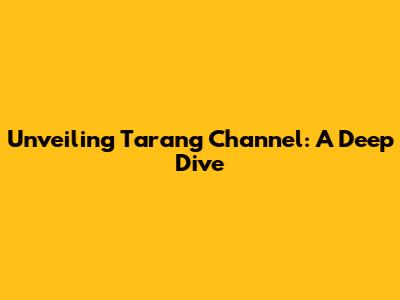 Unveiling Tarang Channel: A Deep Dive