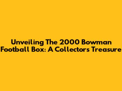 Unveiling The 2000 Bowman Football Box: A Collector's Treasure