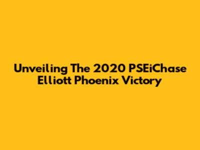 Unveiling The 2020 PSEiChase Elliott Phoenix Victory