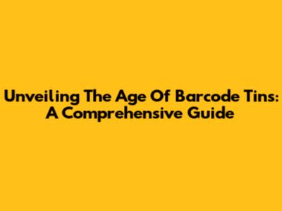 Unveiling The Age Of Barcode Tins: A Comprehensive Guide