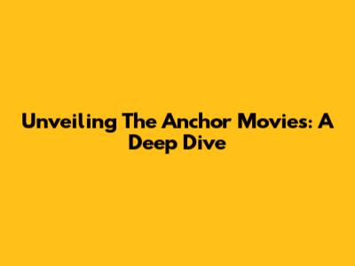 Unveiling The Anchor Movies: A Deep Dive