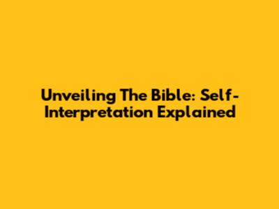 Unveiling The Bible: Self-Interpretation Explained