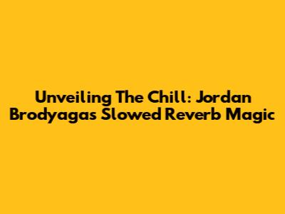 Unveiling The Chill: Jordan Brodyaga's Slowed Reverb Magic