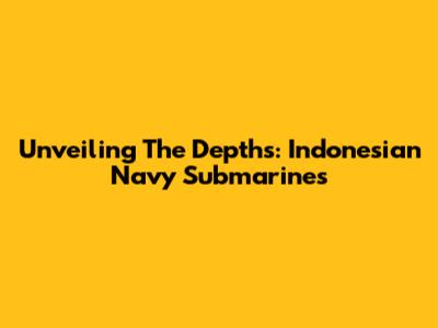 Unveiling The Depths: Indonesian Navy Submarines