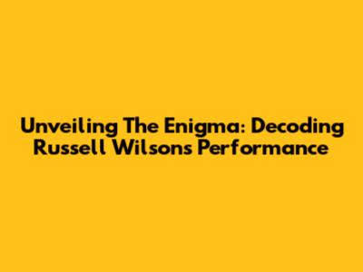 Unveiling The Enigma: Decoding Russell Wilson's Performance