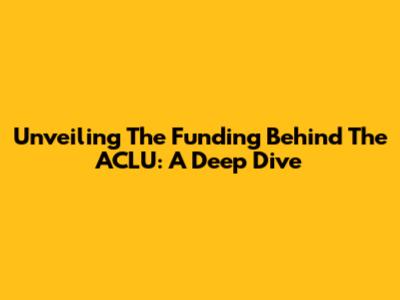 Unveiling The Funding Behind The ACLU: A Deep Dive