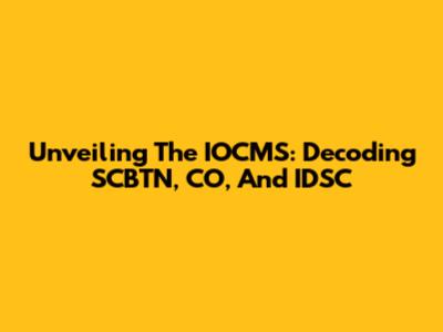 Unveiling The IOCMS: Decoding SCBTN, CO, And IDSC