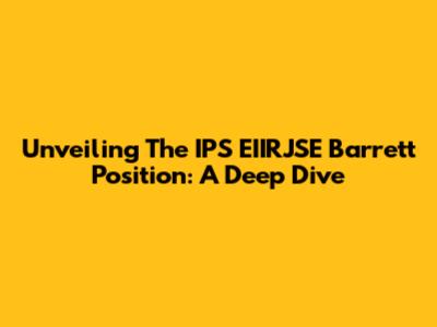 Unveiling The IPS EIIRJSE Barrett Position: A Deep Dive