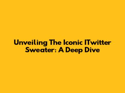 Unveiling The Iconic ITwitter Sweater: A Deep Dive