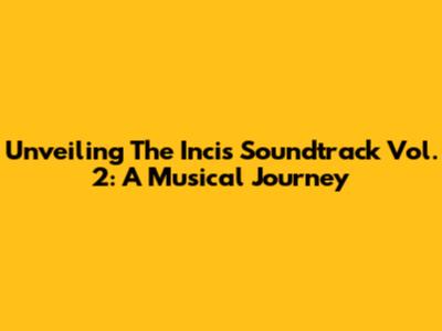 Unveiling The Incis Soundtrack Vol. 2: A Musical Journey