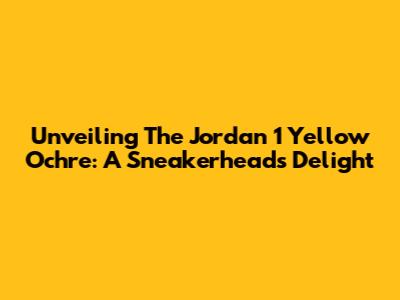 Unveiling The Jordan 1 Yellow Ochre: A Sneakerhead's Delight