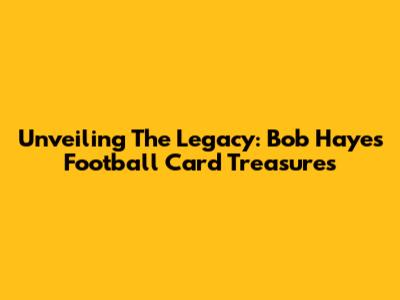 Unveiling The Legacy: Bob Hayes Football Card Treasures