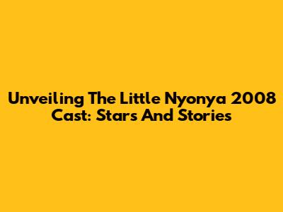Unveiling The Little Nyonya 2008 Cast: Stars And Stories