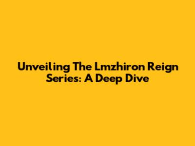 Unveiling The Lmzhiron Reign Series: A Deep Dive