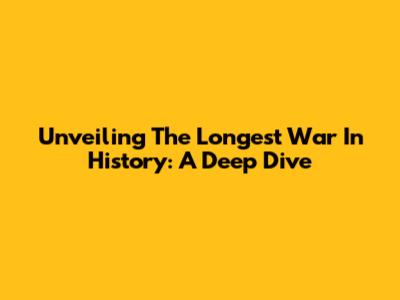 Unveiling The Longest War In History: A Deep Dive