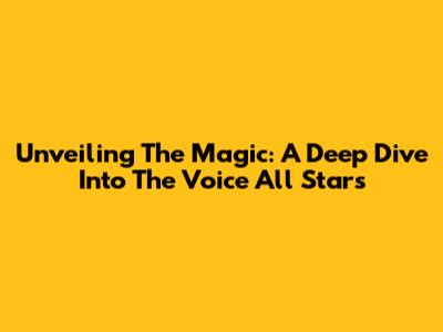 Unveiling The Magic: A Deep Dive Into The Voice All Stars