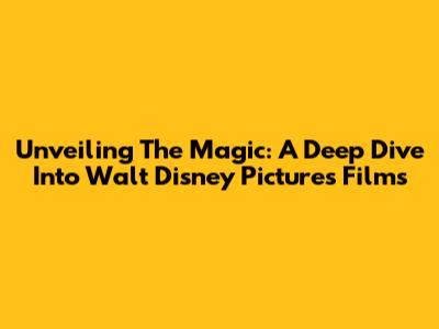 Unveiling The Magic: A Deep Dive Into Walt Disney Pictures Films